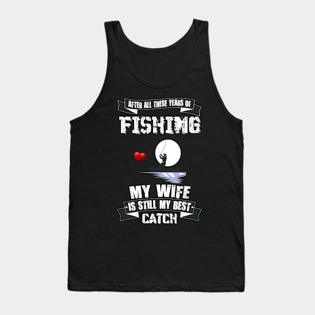 After All These years of FISHING MY WIFE is still my best CATCH Tank Top by cleopatracharm